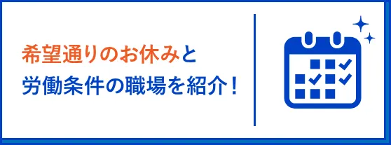 希望通りのお休みと労働条件の職場を紹介！