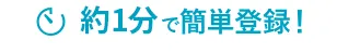 約1分で簡単登録！