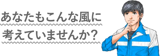 あなたもこんな風に考えていませんか?